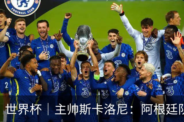 世界杯｜主帅斯卡洛尼：阿根廷队不自大也不自卑